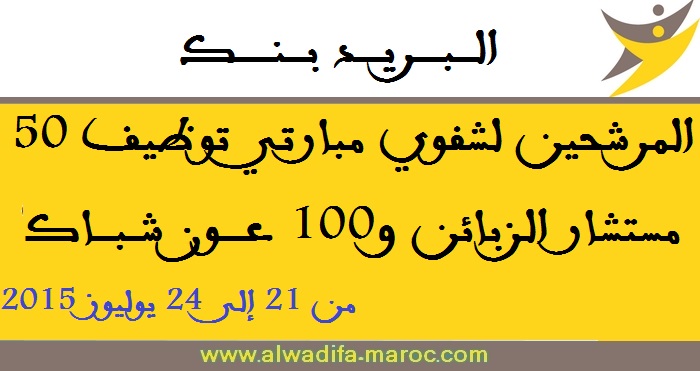 البريد بنك: المرشحين لشفوي مبارتي توظيف 50 مستشار الزبائن و100 عون شباك. من 21 إلى 24 يوليوز 2015